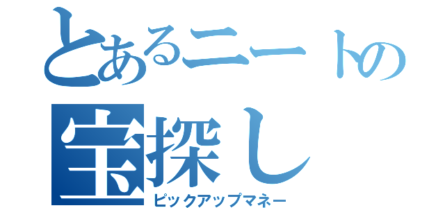 とあるニートの宝探し（ピックアップマネー）