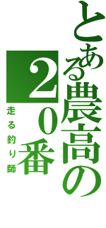 とある農高の２０番（走る釣り師）