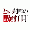 とある刹那の局面打開（Ｔｈｅ ｗｏｒｌｄ）