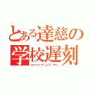 とある達慈の学校遅刻（エクストリームスーザン）