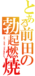 とある前田の勃起燃焼（ＲＲ・ＬＤＲ・ＵＳどれがいい？）