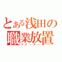 とある浅田の職業放置（フリーター）