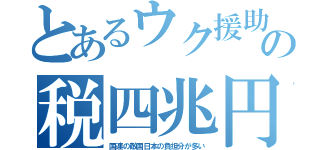 とあるウク援助の税四兆円（国連の敵国日本の負担分が多い）