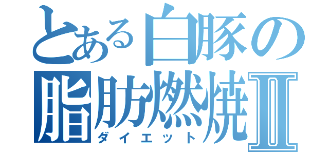 とある白豚の脂肪燃焼Ⅱ（ダイエット）