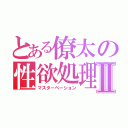 とある僚太の性欲処理Ⅱ（マスターベーション）