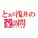 とある浅井の家訪問（すごい邪魔）