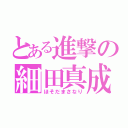 とある進撃の細田真成（ほそだまさなり）