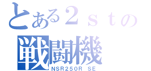 とある２ｓｔの戦闘機（ＮＳＲ２５０Ｒ ＳＥ）