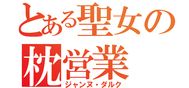 とある聖女の枕営業（ジャンヌ・ダルク）