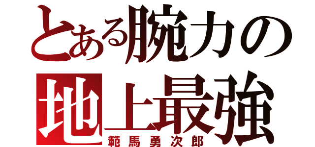 とある腕力の地上最強の生物（範馬勇次郎）