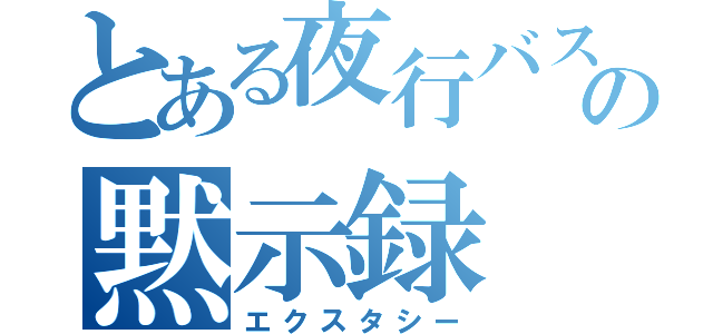 とある夜行バスの黙示録（エクスタシー）