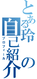 とある玲の自己紹介（プロフィール）