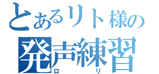 とあるリト様の発声練習（ロリ）