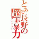 とある長野の超非暴力（アヒンサー）