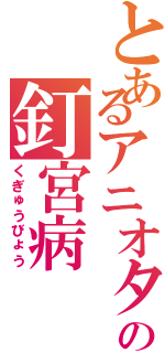 とあるアニオタの釘宮病（くぎゅうびょう）