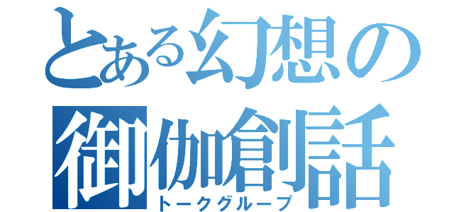 とある幻想の御伽創話（トークグループ）