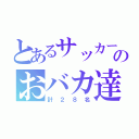 とあるサッカー部のおバカ達（計２８名）