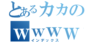 とあるカカのｗｗｗｗｗ（インデックス）