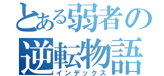 とある弱者の逆転物語（インデックス）