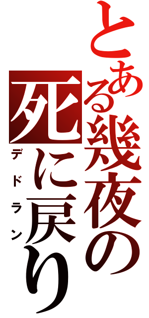 とある幾夜の死に戻り（デドラン）