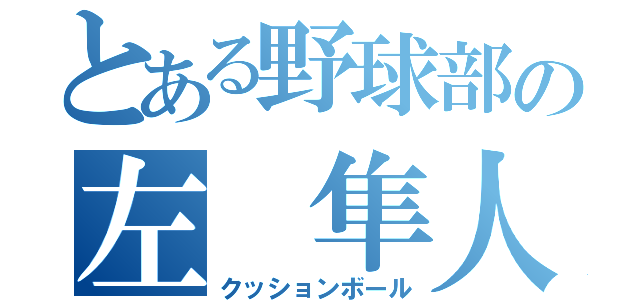 とある野球部の左　隼人（クッションボール）