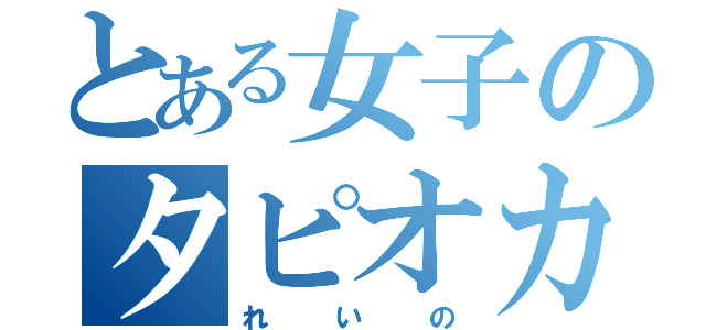 とある女子のタピオカ好き（れいの）