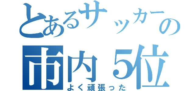 とあるサッカー部の市内５位（よく頑張った）