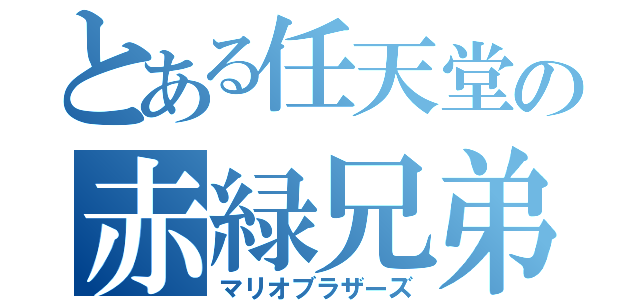 とある任天堂の赤緑兄弟（マリオブラザーズ）