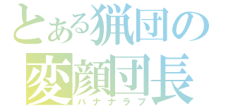 とある猟団の変顔団長（バナナラブ）