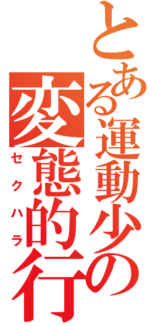 とある運動少女の変態的行為（セクハラ）