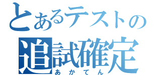 とあるテストの追試確定（あかてん）