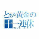 とある黄金の十一連休（ゴルシウィーク）