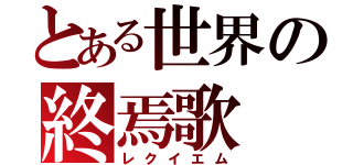 とある世界の終焉歌（レクイエム）