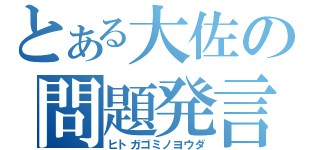 とある大佐の問題発言（ヒトガゴミノヨウダ）