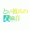 とある彼氏の心臓音（べすとぼじしょん（ｏ＞ω＜ｏ））