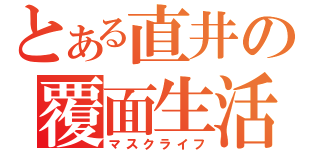 とある直井の覆面生活（マスクライフ）