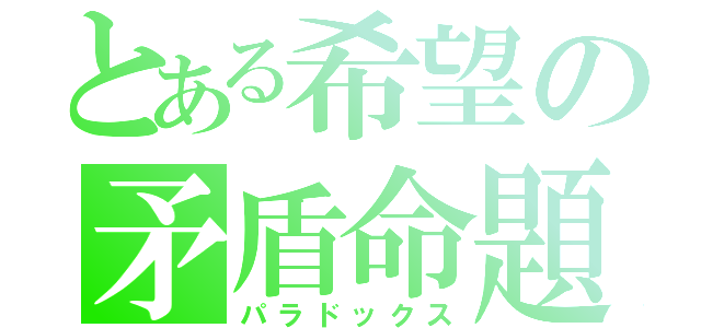 とある希望の矛盾命題（パラドックス）