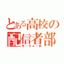 とある高校の配信者部（ゆ～ちゅ～部）