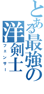 とある最強の洋剣士（フェンサー）