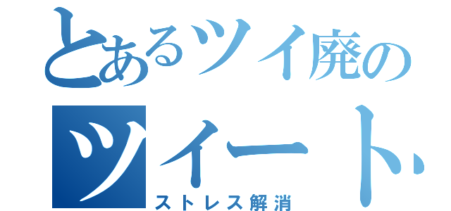 とあるツイ廃のツイート（ストレス解消）