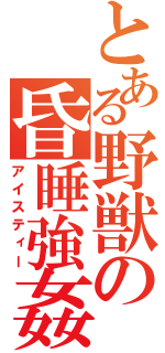 とある野獣の昏睡強姦（アイスティー）