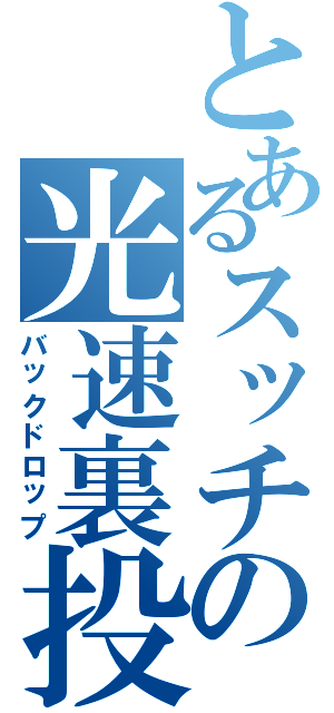 とあるスッチの光速裏投げ（バックドロップ）