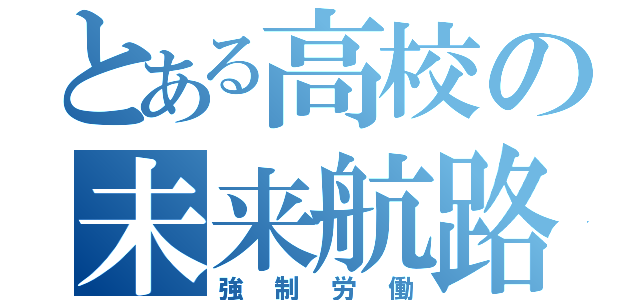 とある高校の未来航路（強制労働）