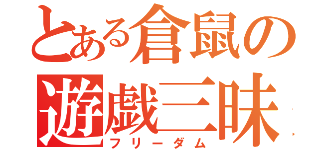 とある倉鼠の遊戯三昧（フリーダム）