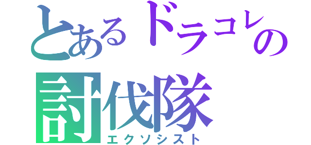 とあるドラコレの討伐隊（エクソシスト）