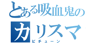 とある吸血鬼のカリスマブレイク（ピチューン）