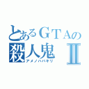 とあるＧＴＡの殺人鬼Ⅱ（アメノハバキリ）