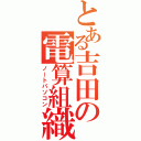 とある吉田の電算組織（ノートパソコン）