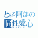 とある阿部の同性愛心（やらないか）