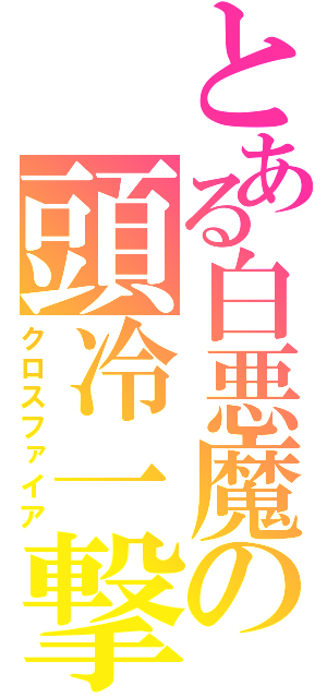 とある白悪魔の頭冷一撃（クロスファイア）